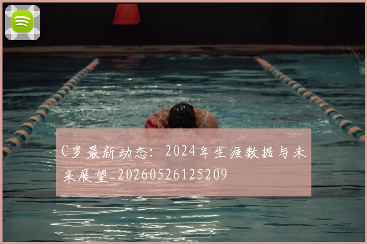 C罗最新动态:2024年生涯数据与未来展望_20260526125209