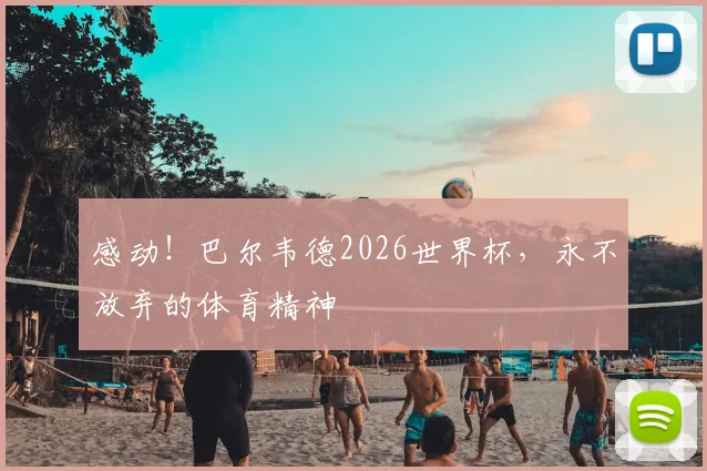 感动!巴尔韦德2026世界杯,永不放弃的体育精神